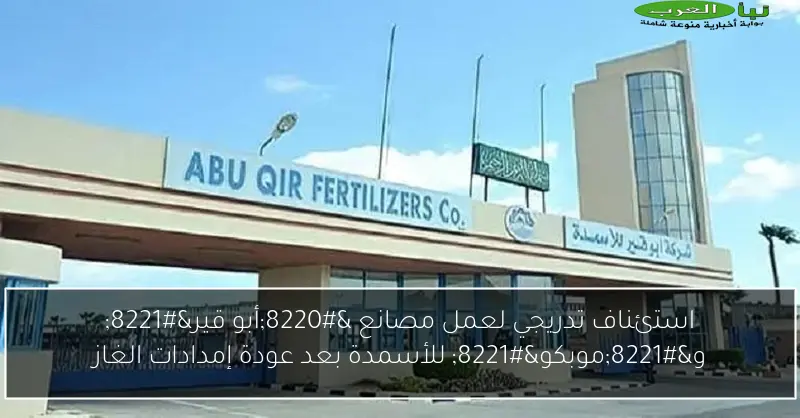 استئناف تدريجي لعمل مصانع “أبو قير” و”موبكو” للأسمدة بعد عودة إمدادات الغاز