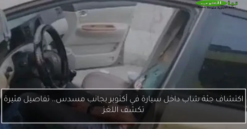 اكتشاف جثة شاب داخل سيارة في أكتوبر بجانب مسدس.. تفاصيل مثيرة تكشف اللغز