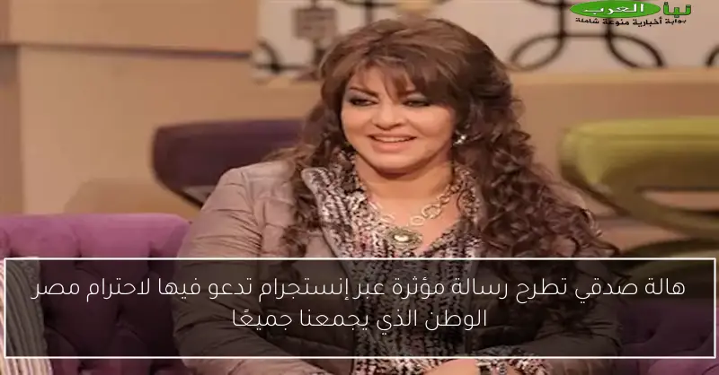 هالة صدقي تطرح رسالة مؤثرة عبر إنستجرام تدعو فيها لاحترام مصر الوطن الذي يجمعنا جميعًا