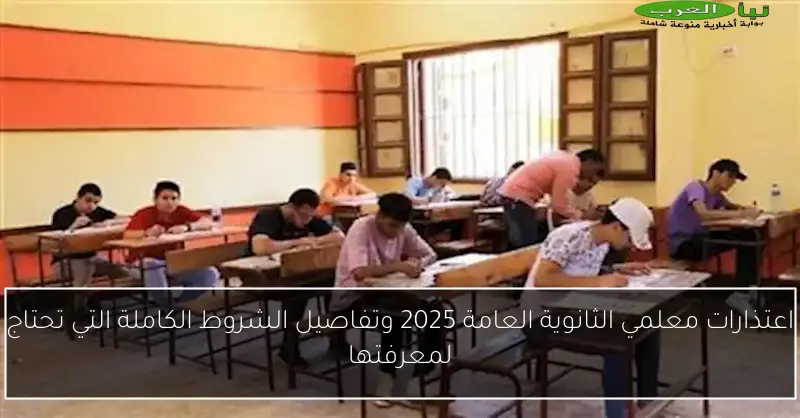 اعتذارات معلمي الثانوية العامة 2025 وتفاصيل الشروط الكاملة التي تحتاج لمعرفتها