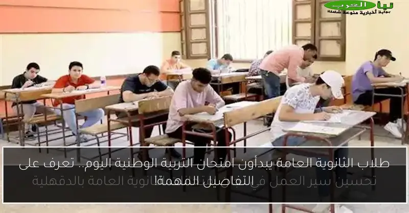 طلاب الثانوية العامة يبدأون امتحان التربية الوطنية اليوم.. تعرف على التفاصيل المهمة!