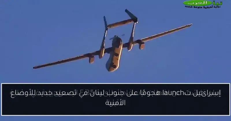 إسرائيل تlaunch هجومًا على جنوب لبنان في تصعيد جديد للأوضاع الأمنية