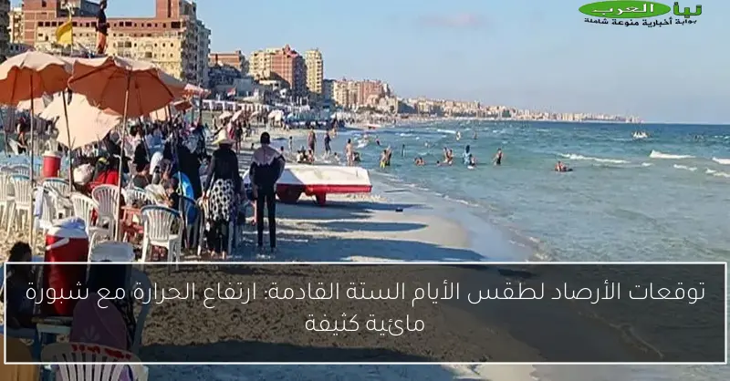 توقعات الأرصاد لطقس الأيام الستة القادمة: ارتفاع الحرارة مع شبورة مائية كثيفة