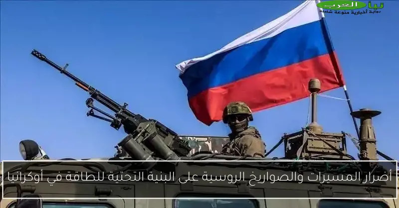 أضرار المسيرات والصواريخ الروسية على البنية التحتية للطاقة في أوكرانيا