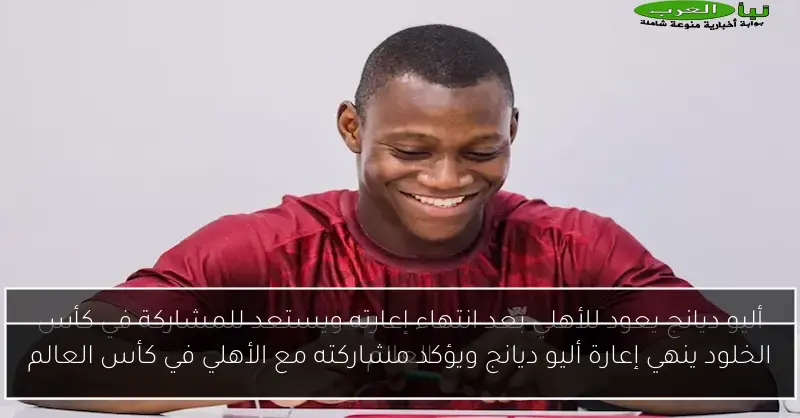 الخلود ينهي إعارة أليو ديانج ويؤكد مشاركته مع الأهلي في كأس العالم