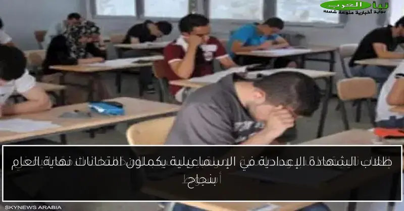 طلاب الشهادة الإعدادية في الإسماعيلية يكملون امتحانات نهاية العام بنجاح