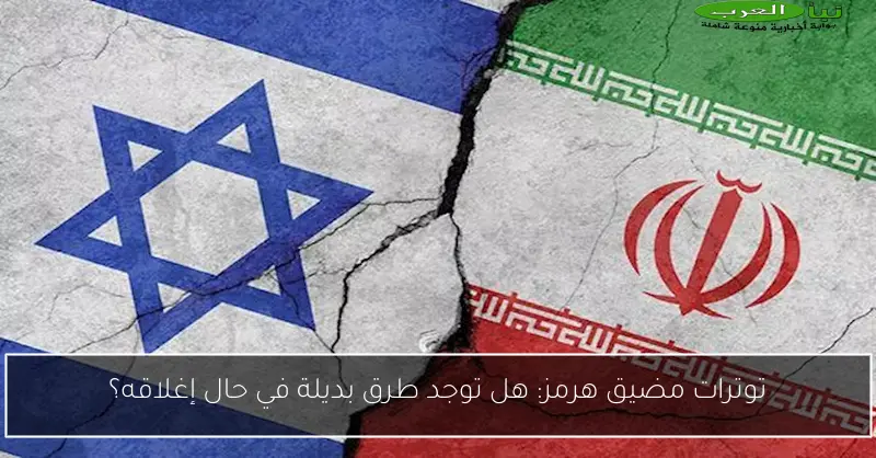 توترات مضيق هرمز: هل توجد طرق بديلة في حال إغلاقه؟