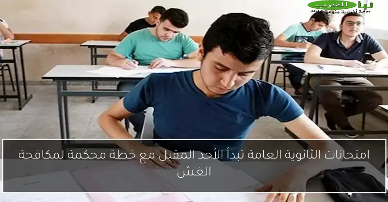 امتحانات الثانوية العامة تبدأ الأحد المقبل مع خطة محكمة لمكافحة الغش