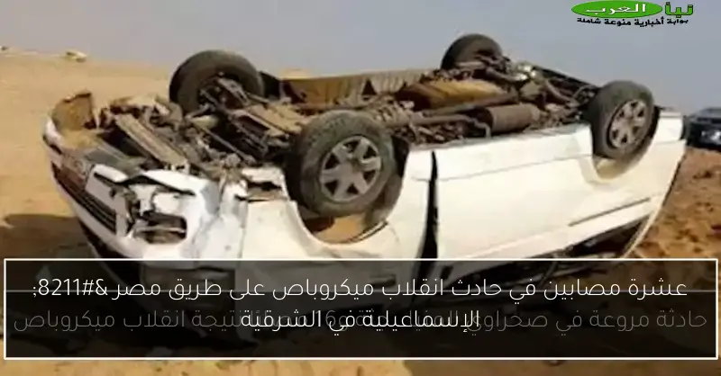 عشرة مصابين في حادث انقلاب ميكروباص على طريق مصر – الإسماعيلية في الشرقية