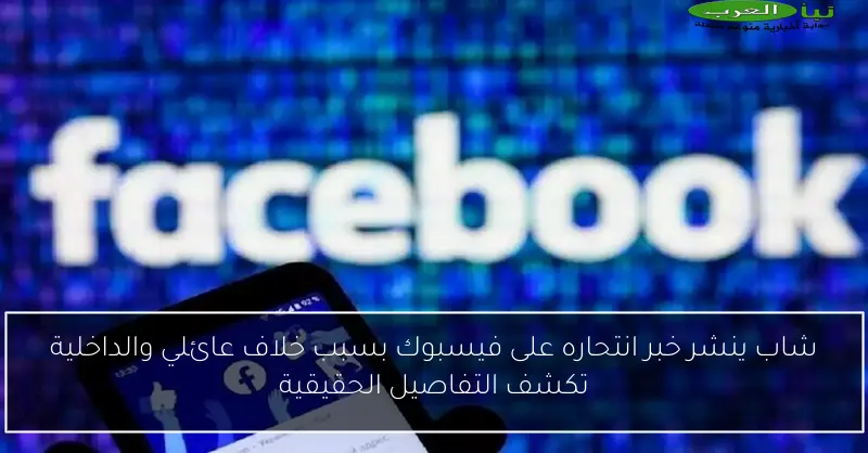 شاب ينشر خبر انتحاره على فيسبوك بسبب خلاف عائلي والداخلية تكشف التفاصيل الحقيقية