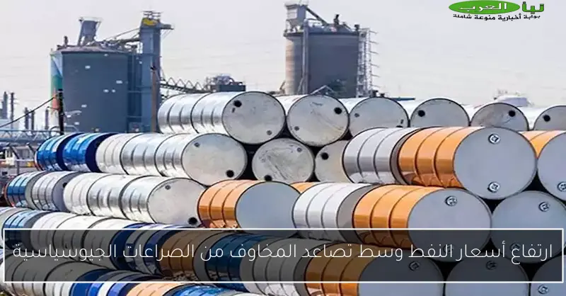 ارتفاع أسعار النفط وسط تصاعد المخاوف من الصراعات الجيوسياسية