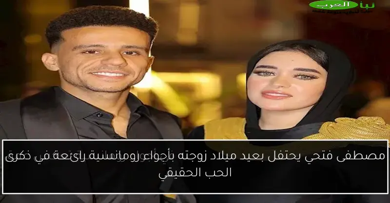 مصطفى فتحي يحتفل بعيد ميلاد زوجته بأجواء رومانسية رائعة في ذكرى الحب الحقيقي