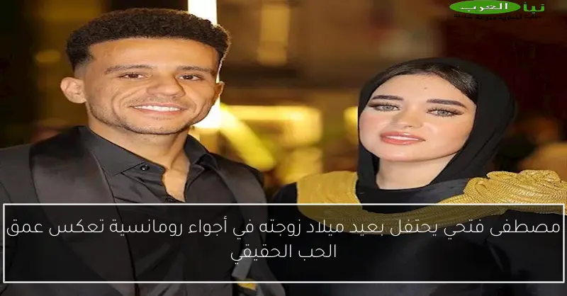 مصطفى فتحي يحتفل بعيد ميلاد زوجته في أجواء رومانسية تعكس عمق الحب الحقيقي