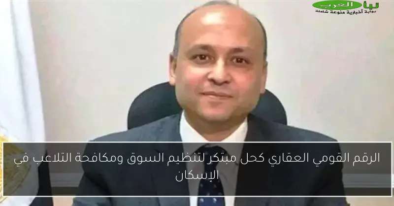 الرقم القومي العقاري كحل مبتكر لتنظيم السوق ومكافحة التلاعب في الإسكان