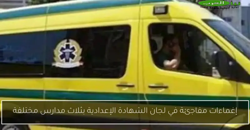 إغماءات مفاجئة في لجان الشهادة الإعدادية بثلاث مدارس مختلفة