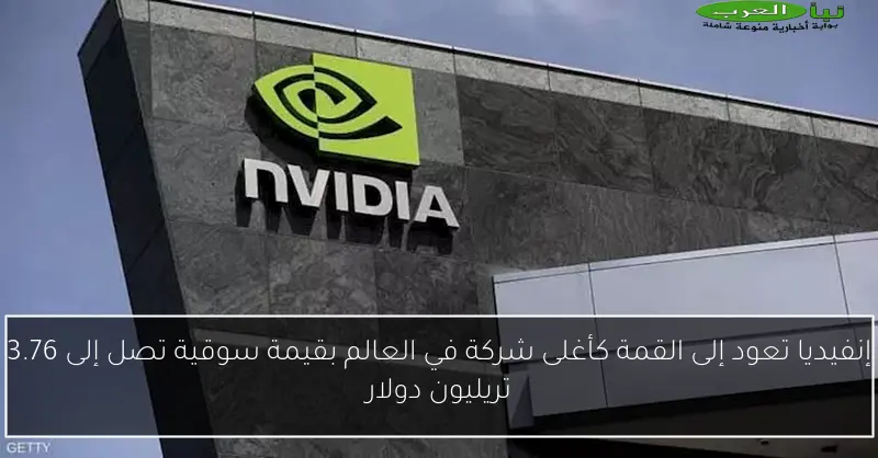 إنفيديا تعود إلى القمة كأغلى شركة في العالم بقيمة سوقية تصل إلى 3.76 تريليون دولار