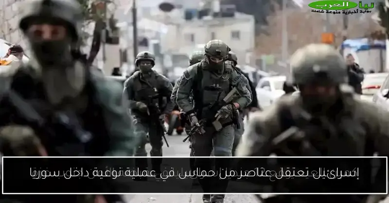 إسرائيل تعتقل عناصر من حماس في عملية نوعية داخل سوريا