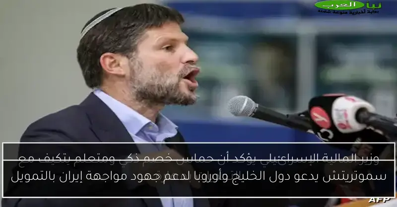 سموتريتش يدعو دول الخليج وأوروبا لدعم جهود مواجهة إيران بالتمويل