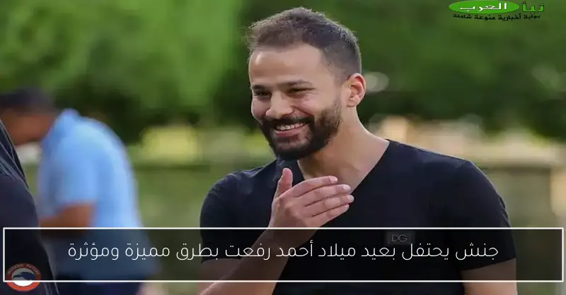 جنش يحتفل بعيد ميلاد أحمد رفعت بطرق مميزة ومؤثرة