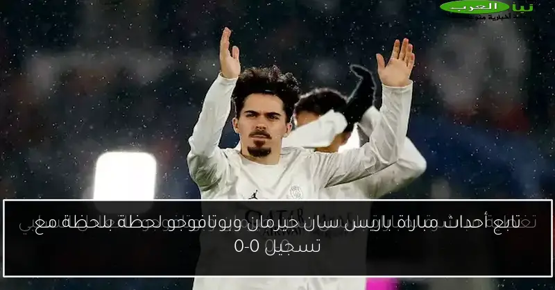 تابع أحداث مباراة باريس سان جيرمان وبوتافوجو لحظة بلحظة مع تسجيل 0-0