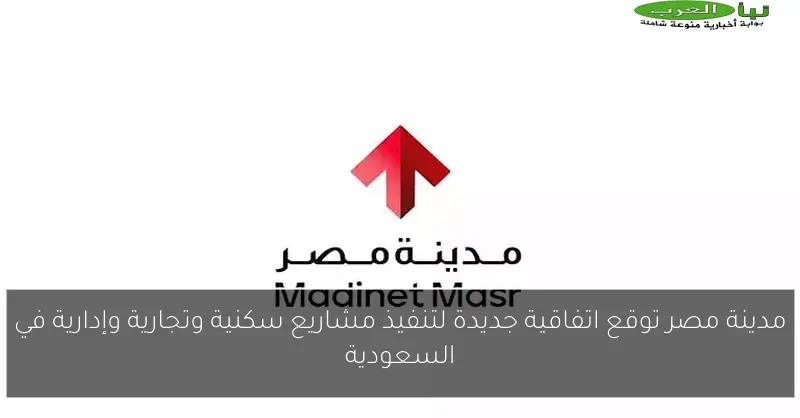 مدينة مصر توقع اتفاقية جديدة لتنفيذ مشاريع سكنية وتجارية وإدارية في السعودية