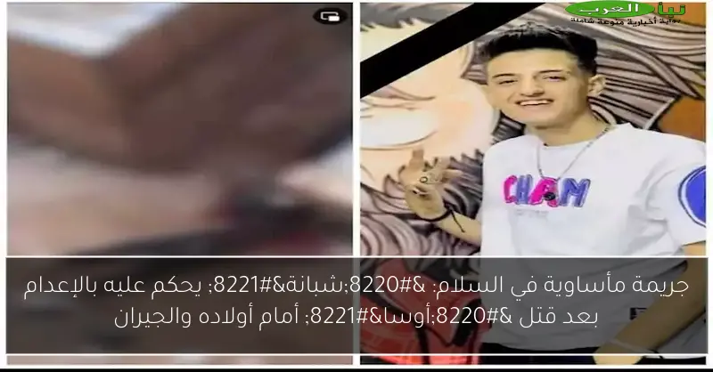 جريمة مأساوية في السلام: “شبانة” يحكم عليه بالإعدام بعد قتل “أوسا” أمام أولاده والجيران