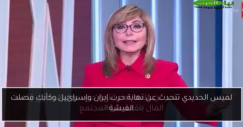 لميس الحديدي تتحدث عن نهاية حرب إيران وإسرائيل وكأنك فصلت الفيشة
