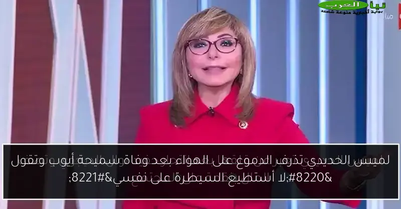 لميس الحديدي تذرف الدموع على الهواء بعد وفاة سميحة أيوب وتقول “لا أستطيع السيطرة على نفسي”