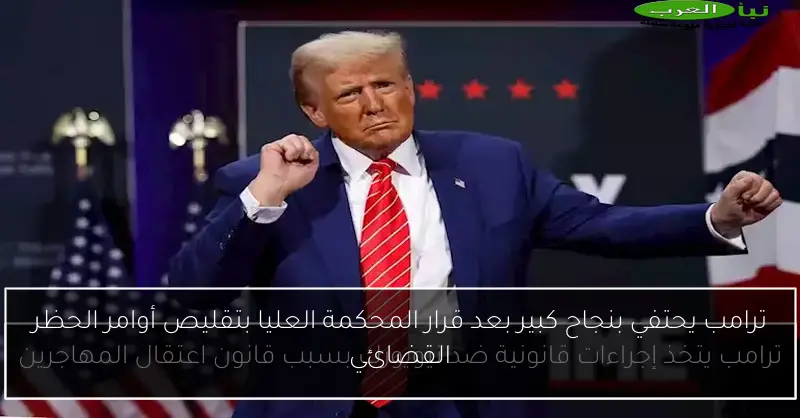 ترامب يحتفي بنجاح كبير بعد قرار المحكمة العليا بتقليص أوامر الحظر القضائي