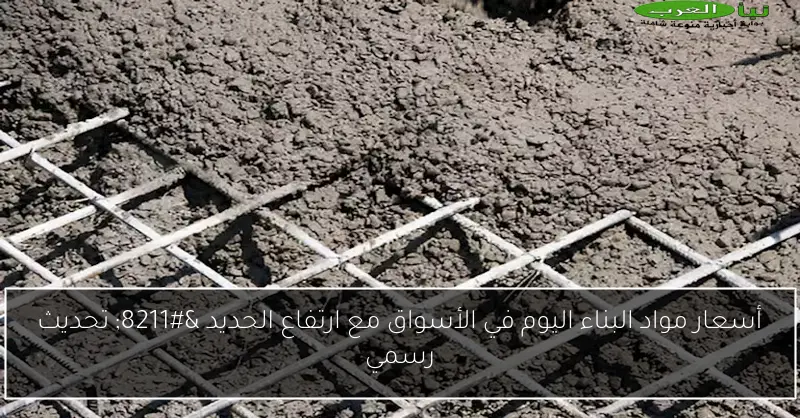 أسعار مواد البناء اليوم في الأسواق مع ارتفاع الحديد – تحديث رسمي