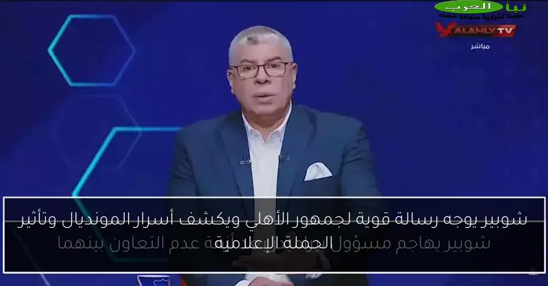 شوبير يوجه رسالة قوية لجمهور الأهلي ويكشف أسرار المونديال وتأثير الحملة الإعلامية