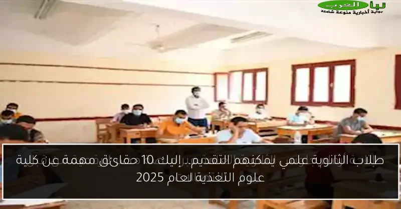 طلاب الثانوية علمي يمكنهم التقديم.. إليك 10 حقائق مهمة عن كلية علوم التغذية لعام 2025