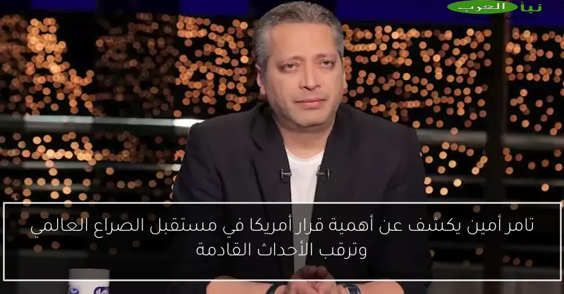 تامر أمين يكشف عن أهمية قرار أمريكا في مستقبل الصراع العالمي وترقب الأحداث القادمة
