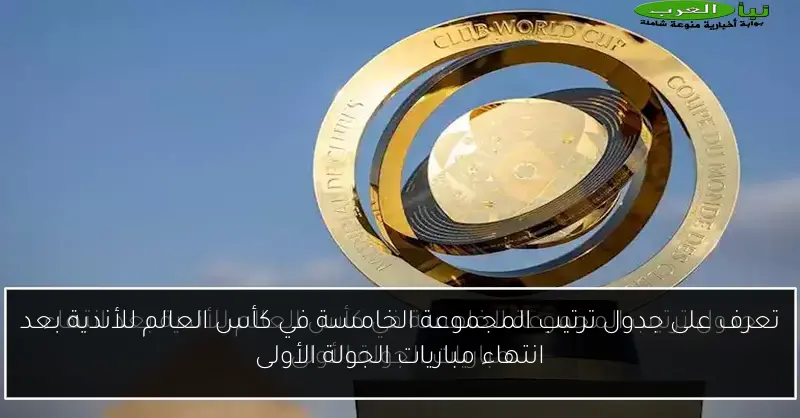 تعرف على جدول ترتيب المجموعة الخامسة في كأس العالم للأندية بعد انتهاء مباريات الجولة الأولى
