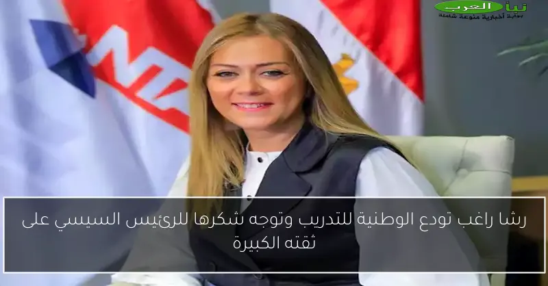 رشا راغب تودع الوطنية للتدريب وتوجه شكرها للرئيس السيسي على ثقته الكبيرة