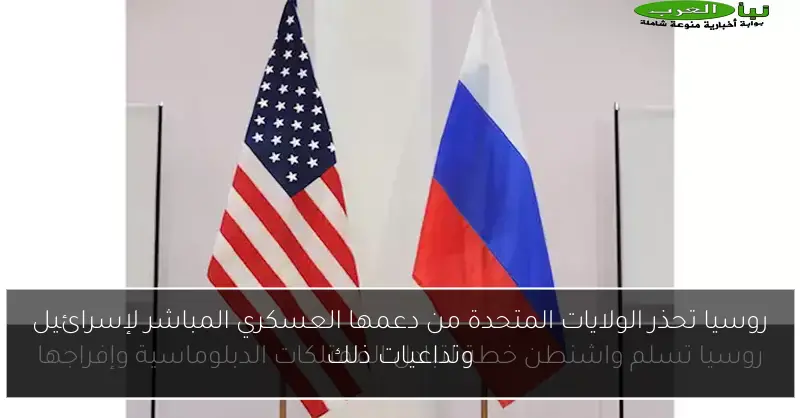 روسيا تحذر الولايات المتحدة من دعمها العسكري المباشر لإسرائيل وتداعيات ذلك