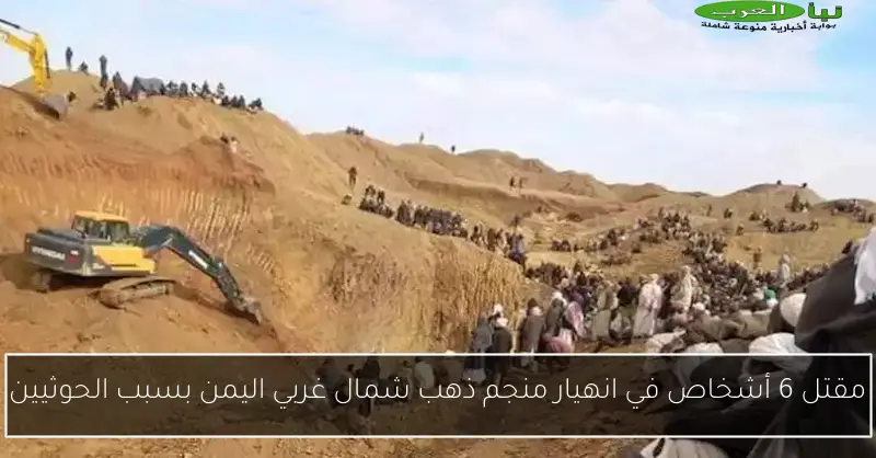 مقتل 6 أشخاص في انهيار منجم ذهب شمال غربي اليمن بسبب الحوثيين