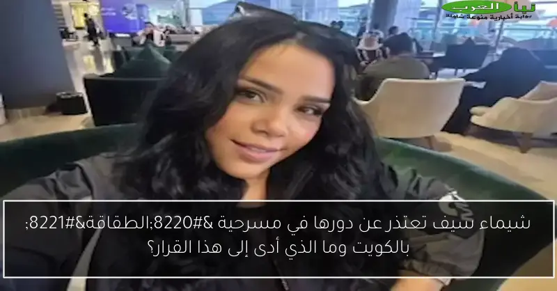 شيماء سيف تعتذر عن دورها في مسرحية “الطقاقة” بالكويت وما الذي أدى إلى هذا القرار؟