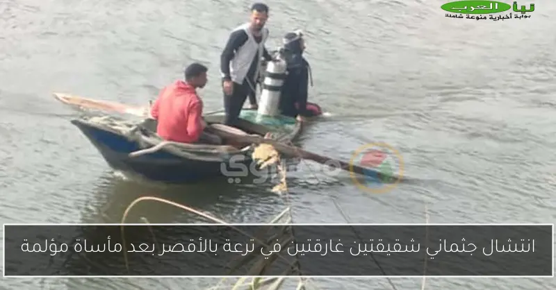 انتشال جثماني شقيقتين غارقتين في ترعة بالأقصر بعد مأساة مؤلمة