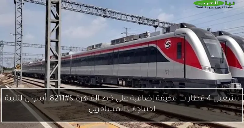 تشغيل 4 قطارات مكيفة إضافية على خط القاهرة – أسوان لتلبية احتياجات المسافرين