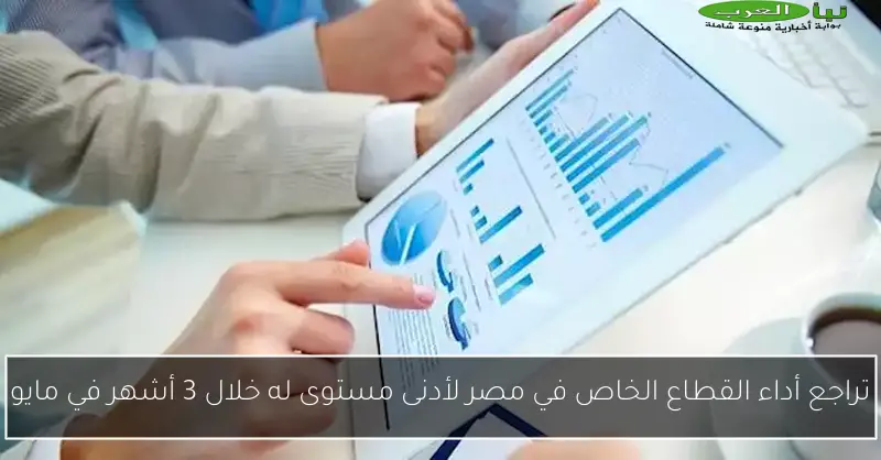 تراجع أداء القطاع الخاص في مصر لأدنى مستوى له خلال 3 أشهر في مايو