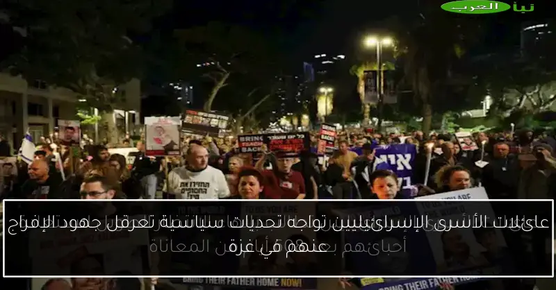 عائلات الأسرى الإسرائيليين تواجه تحديات سياسية تعرقل جهود الإفراج عنهم في غزة