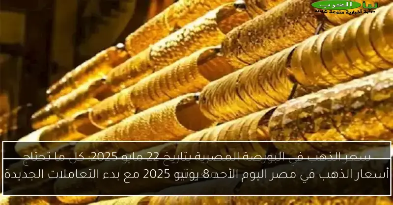 أسعار الذهب في مصر اليوم الأحد 8 يونيو 2025 مع بدء التعاملات الجديدة