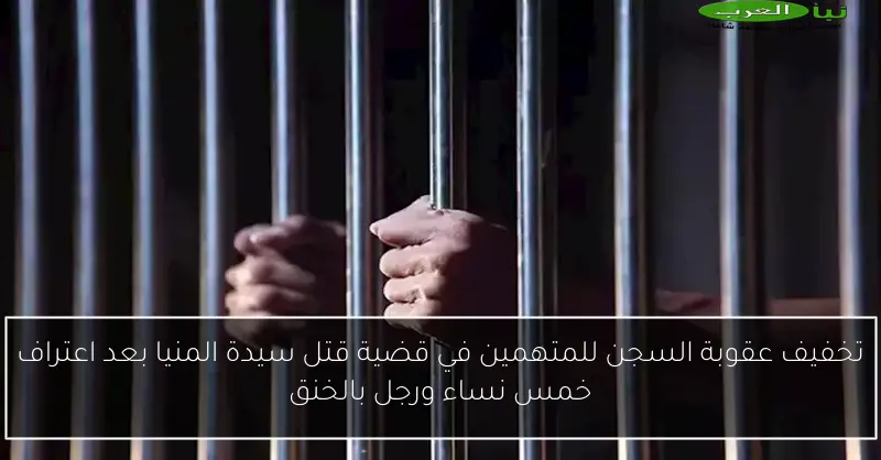 تخفيف عقوبة السجن للمتهمين في قضية قتل سيدة المنيا بعد اعتراف خمس نساء ورجل بالخنق