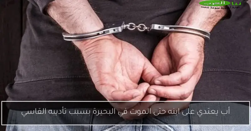 أب يعتدي على ابنه حتى الموت في البحيرة بسبب تأديبه القاسي