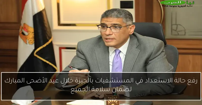 رفع حالة الاستعداد في المستشفيات بالجيزة خلال عيد الأضحى المبارك لضمان سلامة الجميع