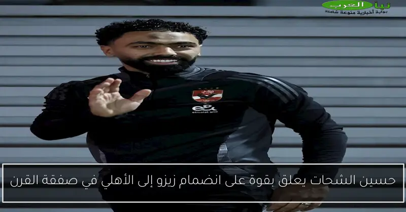 حسين الشحات يعلق بقوة على انضمام زيزو إلى الأهلي في صفقة القرن