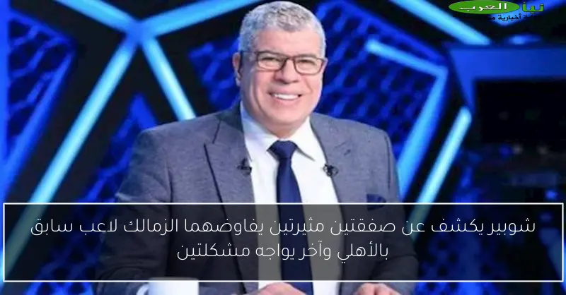شوبير يكشف عن صفقتين مثيرتين يفاوضهما الزمالك لاعب سابق بالأهلي وآخر يواجه مشكلتين