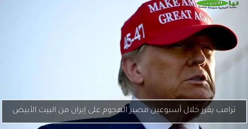 ترامب يقرر خلال أسبوعين مصير الهجوم على إيران من البيت الأبيض