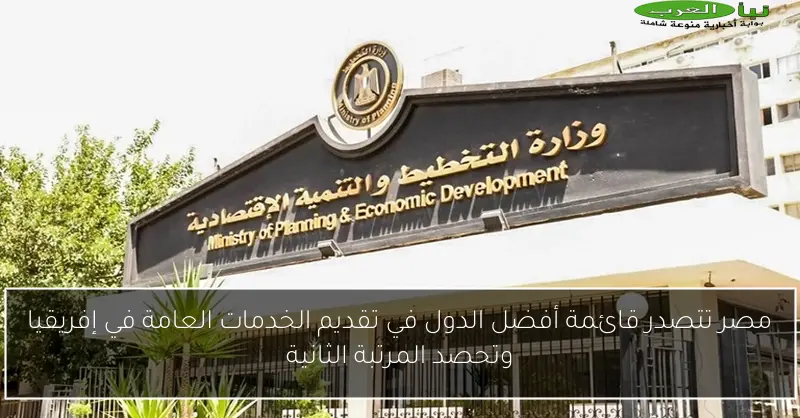 مصر تتصدر قائمة أفضل الدول في تقديم الخدمات العامة في إفريقيا وتحصد المرتبة الثانية